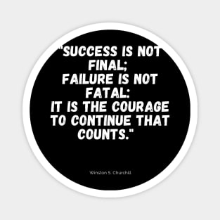 Sucess is not final; failure is not fatal: it is the courage to continue that counts. Magnet